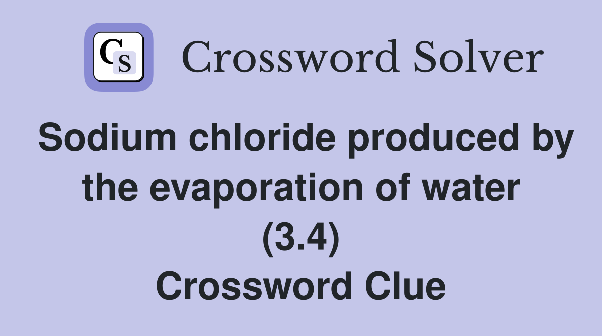 Sodium Chloride Produced By The Evaporation Of Water Crossword Clue Answers Crossword